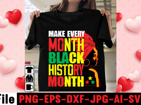 Make every month black history month t-shirt design,black queen t-shirt design,christmas tshirt design t-shirt, christmas tshirt design tree, christmas tshirt design tesco, t shirt design methods, t shirt design examples,