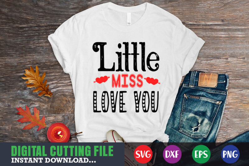 little miss love you,Valentine svg, Valentine Shirt svg, Mom svg, Mom Life, Svg, Dxf, Eps, Png Files for Cutting Machines Cameo Cricut, Valentine png,print template,Valentine svg shirt print template,Valentine sublimation