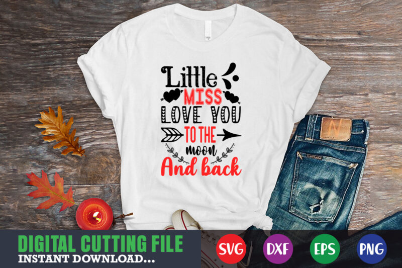 little miss love you to the moon and back, Valentine svg, Valentine Shirt svg, Mom svg, Mom Life, Svg, Dxf, Eps, Png Files for Cutting Machines Cameo Cricut, Valentine png,print
