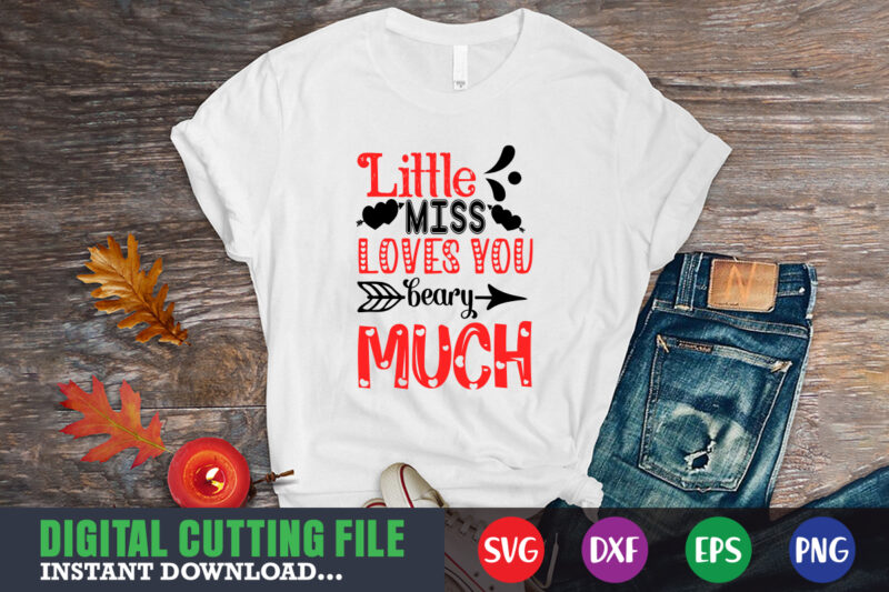 little miss love you beary much t-shirt, Valentine svg, Valentine Shirt svg, Mom svg, Mom Life, Svg, Dxf, Eps, Png Files for Cutting Machines Cameo Cricut, Valentine png,print template,Valentine svg