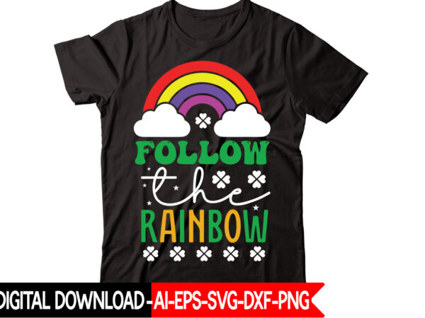 Follow the rainbow vector t-shirt design,st patricks day, st patricks png bundle, shamrocks png, st patrick day, holiday png, sublimation png, png for sublimation, irish png bundle saint patrick’s day