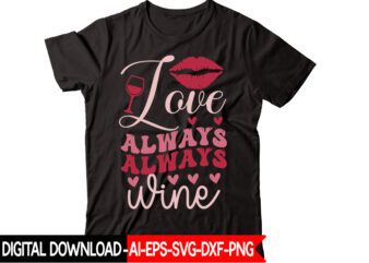 Love Always Wine vector t-shirt design,VALENTINE MEGA BUNDLE, 140 Designs, Heather Roberts Art Bundle, Valentines svg Bundle, Valentine’s Day Designs, Cut Files Cricut, Silhouette Valentine svg bundle, Valentines day svg
