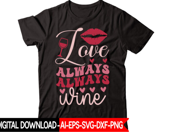 Love always wine vector t-shirt design,valentine mega bundle, 140 designs, heather roberts art bundle, valentines svg bundle, valentine’s day designs, cut files cricut, silhouette valentine svg bundle, valentines day svg