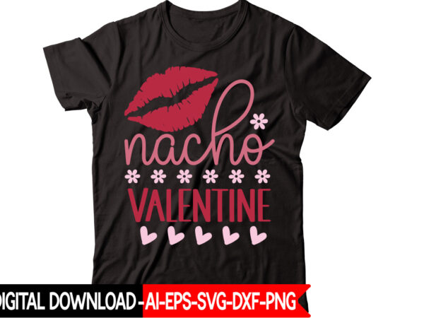 Nacho valentine vector t-shirt design,valentine mega bundle, 140 designs, heather roberts art bundle, valentines svg bundle, valentine’s day designs, cut files cricut, silhouette valentine svg bundle, valentines day svg bundle,