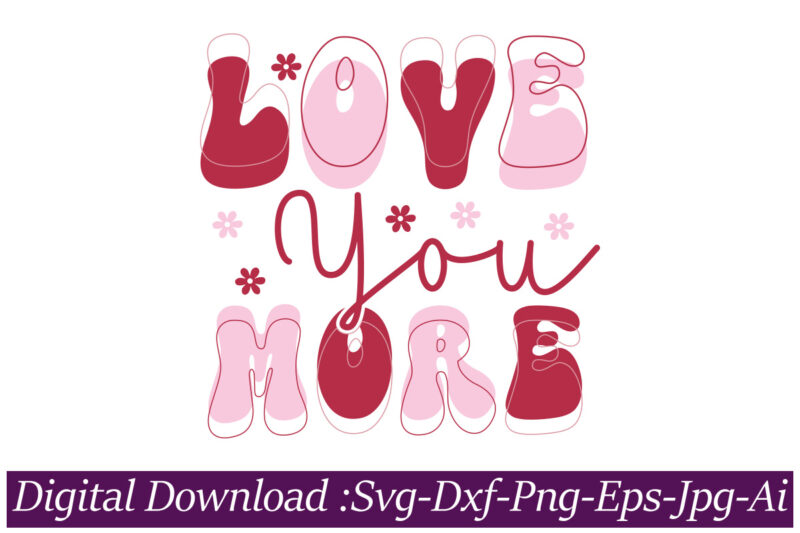 Love You More vector t-shirt design,VALENTINE MEGA BUNDLE, 140 Designs, Heather Roberts Art Bundle, Valentines svg Bundle, Valentine's Day Designs, Cut Files Cricut, Silhouette Valentine svg bundle, Valentines day svg