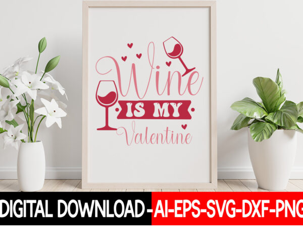 Wine is my valentine vector t-shirt design,valentine mega bundle, 140 designs, heather roberts art bundle, valentines svg bundle, valentine’s day designs, cut files cricut, silhouette valentine svg bundle, valentines day