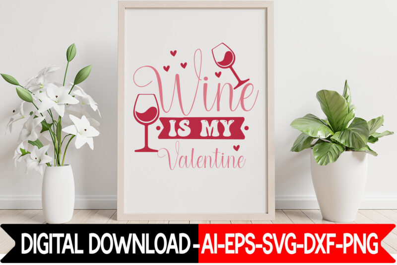 Wine Is My Valentine vector t-shirt design,VALENTINE MEGA BUNDLE, 140 Designs, Heather Roberts Art Bundle, Valentines svg Bundle, Valentine's Day Designs, Cut Files Cricut, Silhouette Valentine svg bundle, Valentines day