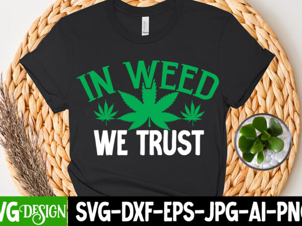 In weed we trust t-shirt design, in weed we trust svg cut file, huge weed svg bundle, weed tray svg, weed tray svg, rolling tray svg, weed quotes, sublimation, marijuana