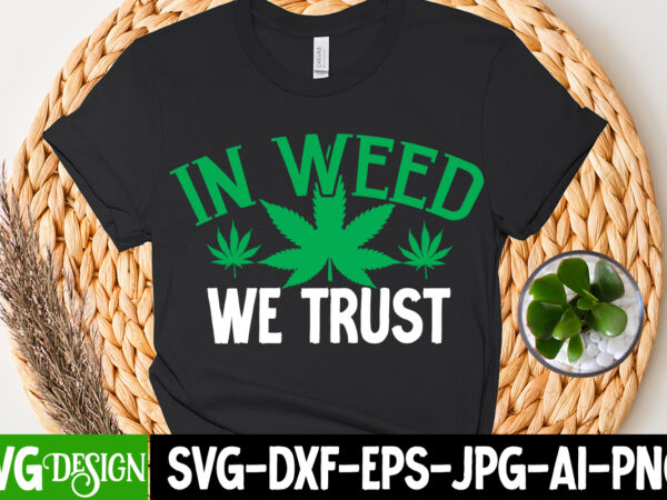 In weed we trust t-shirt design, in weed we trust svg cut file, huge weed svg bundle, weed tray svg, weed tray svg, rolling tray svg, weed quotes, sublimation, marijuana In weed we trust t-shirt design, in weed we trust svg cut file, huge weed svg bundle, weed tray svg, weed tray svg, rolling tray svg, weed quotes, sublimation, marijuana