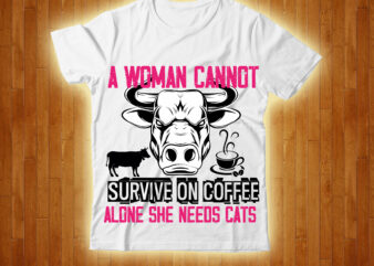 A Woman Cannot Survive On Coffee Alone She Needs Cats T-shirt Design,cow, cow t shirt design, animals, cow t shirt, cat gifts, cow shirt, king cavalier dog, dog cavalier, king