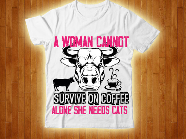 A woman cannot survive on coffee alone she needs cats t-shirt design,cow, cow t shirt design, animals, cow t shirt, cat gifts, cow shirt, king cavalier dog, dog cavalier, king