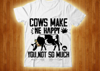 Cows Make Me Happy You,not So Much T-shirt Design,cow, cow t shirt design, animals, cow t shirt, cat gifts, cow shirt, king cavalier dog, dog cavalier, king spaniel dog, type
