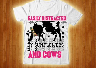 Easily Distracted By Sunflowers And Cows T-shirt Design,cow, cow t shirt design, animals, cow t shirt, cat gifts, cow shirt, king cavalier dog, dog cavalier, king spaniel dog, type of