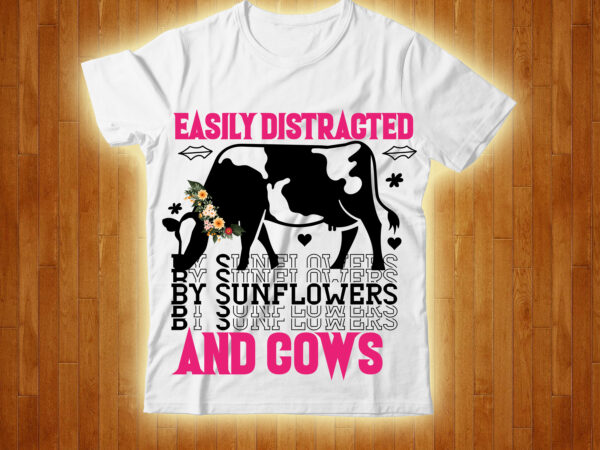 Easily distracted by sunflowers and cows t-shirt design,cow, cow t shirt design, animals, cow t shirt, cat gifts, cow shirt, king cavalier dog, dog cavalier, king spaniel dog, type of