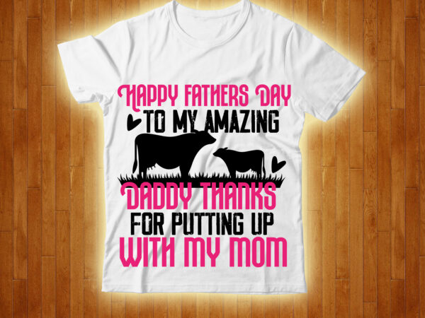 Happy fathers day to my amazing daddy thanks for putting up with my mom t-shirt design,cow, cow t shirt design, animals, cow t shirt, cat gifts, cow shirt, king cavalier