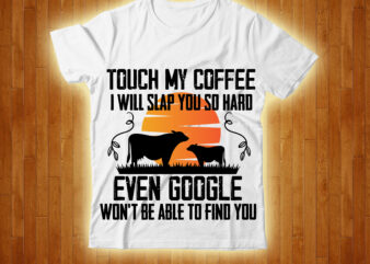 Touch My Coffee I Will Slap You So Hard Even Google Won’t Be Able To Find You T-shirt Design,cow, cow t shirt design, animals, cow t shirt, cat gifts, cow