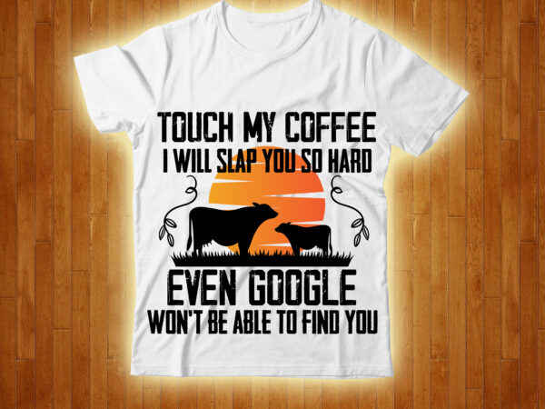 Touch my coffee i will slap you so hard even google won’t be able to find you t-shirt design,cow, cow t shirt design, animals, cow t shirt, cat gifts, cow