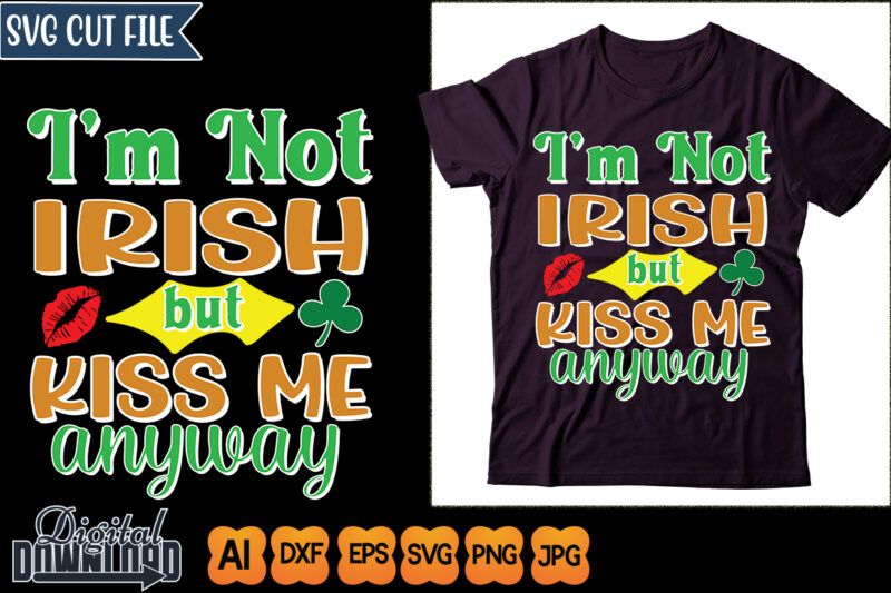 i’ m not irish but kiss me anyway
