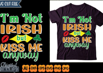 i’ m not irish but kiss me anyway t shirt design for sale