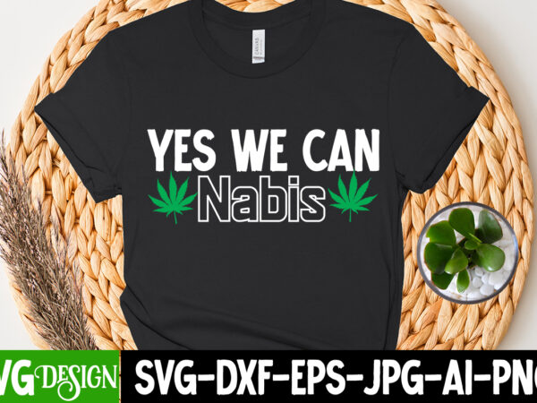 Yes we can nebis t-shirt design, yes we can nebis svg cut file , huge weed svg bundle, weed tray svg, weed tray svg, rolling tray svg, weed quotes, sublimation,