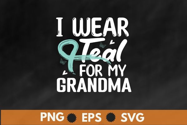 I Wear Teal For My Grandma Cervical Cancer Awareness T-Shirt design svg, Grandma Cervical Cancer Awareness shirt png, Cervical Cancer eps