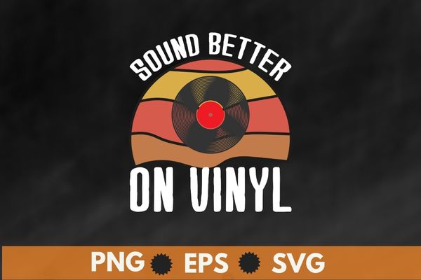 Sounds Better on Vinyl T-shirt Record album lover gift shirt design svg, Sounds Better on Vinyl T-shirt png, Vinyl Record shirt vector