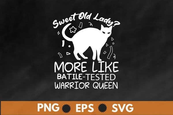 Sweet Old Lady more like Battle-Tested Warrior Queen Cat T-Shirt design svg, Cat lady T-Shirt, cat mom shirt