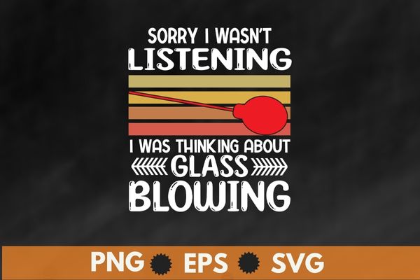Sorry I Wasn’t Listening I Was Thinking About Glass Blowing T-Shirt design svg, Vintage Retro Style Glassblower, squares glassworking