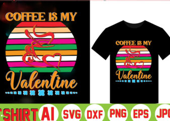 Coffee Is My Valentine,valentine t-shirt bundle,t-shirt design,Coffee is my Valentine T-shirt for him or her Coffee cup valentines day shirt, Happy Valentine’s Day, love trendy, simple St Valentine’s Day,Valentines t-shirt,