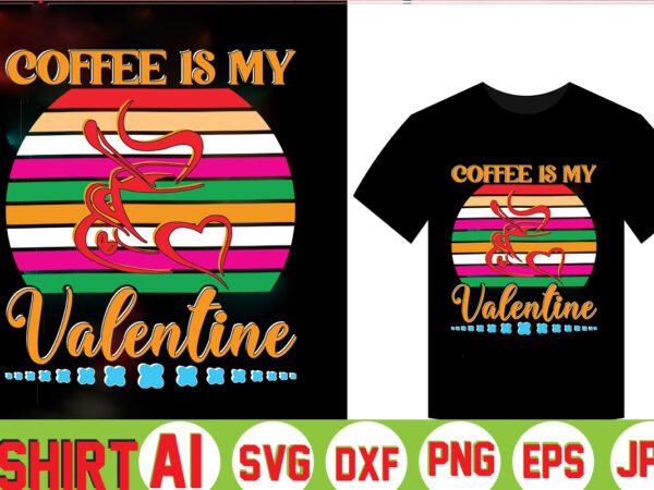Coffee is my valentine,valentine t-shirt bundle,t-shirt design,coffee is my valentine t-shirt for him or her coffee cup valentines day shirt, happy valentine’s day, love trendy, simple st valentine’s day,valentines t-shirt,