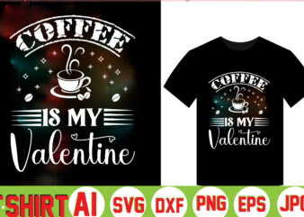 Coffee Is My Valentine, t shirt vector file