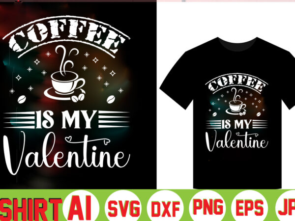 Coffee is my valentine, t shirt vector file