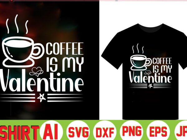 Coffee is my valentine t shirt vector file