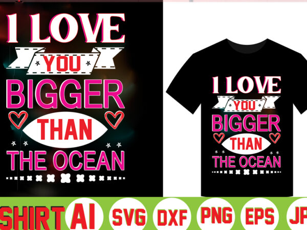 I love you bigger than the ocean,valentine t-shirt bundle,t-shirt design,coffee is my valentine t-shirt for him or her coffee cup valentines day shirt, happy valentine’s day, love trendy, simple st
