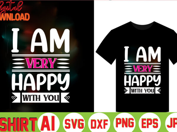 I am very happy with you,valentine t-shirt bundle,t-shirt design,coffee is my valentine t-shirt for him or her coffee cup valentines day shirt, happy valentine’s day, love trendy, simple st valentine’s