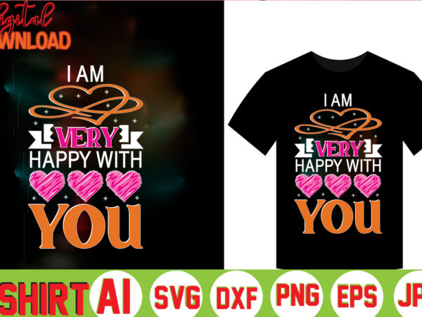 I am very happy with you,valentine t-shirt bundle,t-shirt design,coffee is my valentine t-shirt for him or her coffee cup valentines day shirt, happy valentine’s day, love trendy, simple st valentine’s