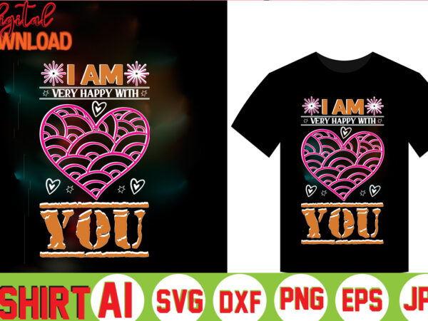 I am very happy with you,valentine t-shirt bundle,t-shirt design,coffee is my valentine t-shirt for him or her coffee cup valentines day shirt, happy valentine’s day, love trendy, simple st valentine’s