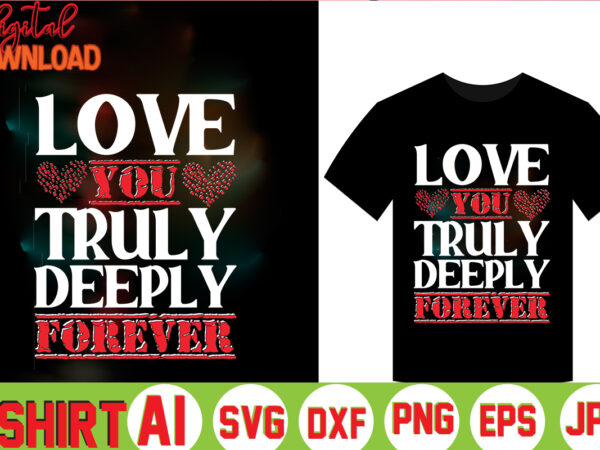 Love you truly deeply forever,valentine t-shirt bundle,t-shirt design,coffee is my valentine t-shirt for him or her coffee cup valentines day shirt, happy valentine’s day, love trendy, simple st valentine’s day,valentines