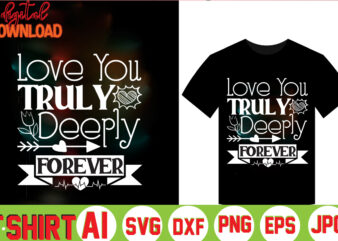 Love You Truly Deeply Forever,valentine t-shirt bundle,t-shirt design,Coffee is my Valentine T-shirt for him or her Coffee cup valentines day shirt, Happy Valentine’s Day, love trendy, simple St Valentine’s Day,Valentines