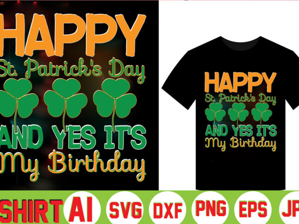 Happy st. patrick’s day and yes it’s my birthday, graphic t shirt Happy st. patrick’s day and yes it’s my birthday, graphic t shirt