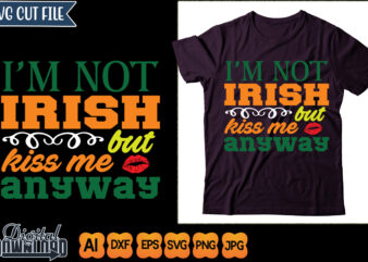i’m not irish but kiss me anyway t shirt design for sale