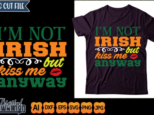 I’m not irish but kiss me anyway t shirt design for sale