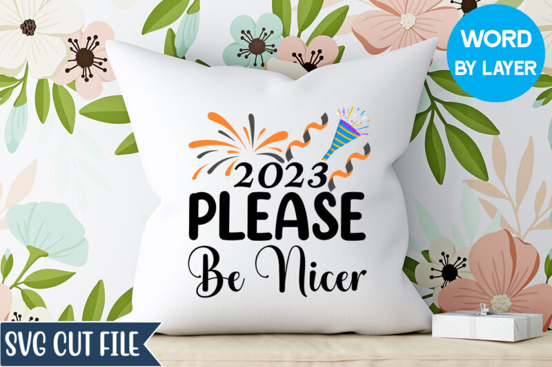 2023 Please Be Nicer Svg Design, 2023 Please Be Nicer T-shirt Design, Happy New Year 2023 SVG Bundle, New Year SVG, New Year Outfit svg, New Year quotes svg, New
