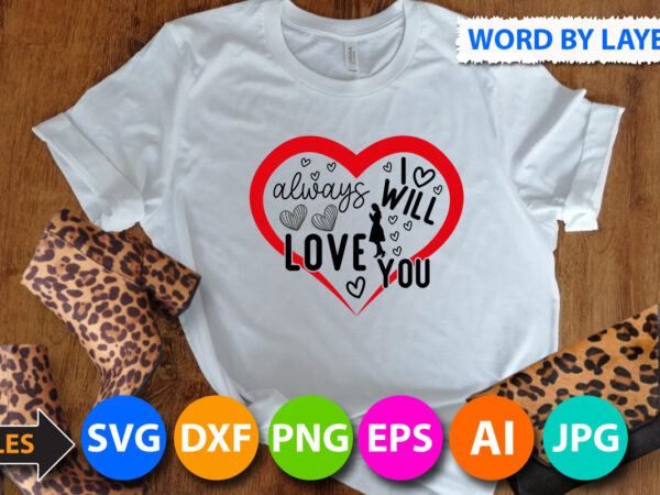 I will always love you t-shirt design, i will always love you svg cut file, valentine svg, kids valentine svg bundle, valentine’s day svg, love svg, heart svg, be mine