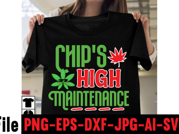 Chip’s high maintenance t-shirt design,consent is sexy t-shrt design ,cannabis saved my life t-shirt design,weed megat-shirt bundle ,adventure awaits shirts, adventure awaits t shirt, adventure buddies shirt, adventure buddies t