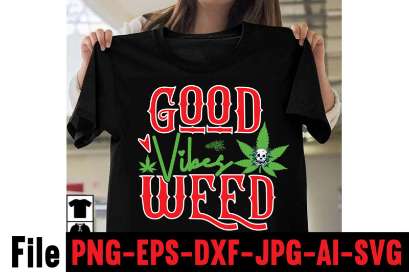 Good Vibes Weed T-shirt Design,Consent Is Sexy T-shrt Design ,Cannabis Saved My Life T-shirt Design,Weed MegaT-shirt Bundle ,adventure awaits shirts, adventure awaits t shirt, adventure buddies shirt, adventure buddies t