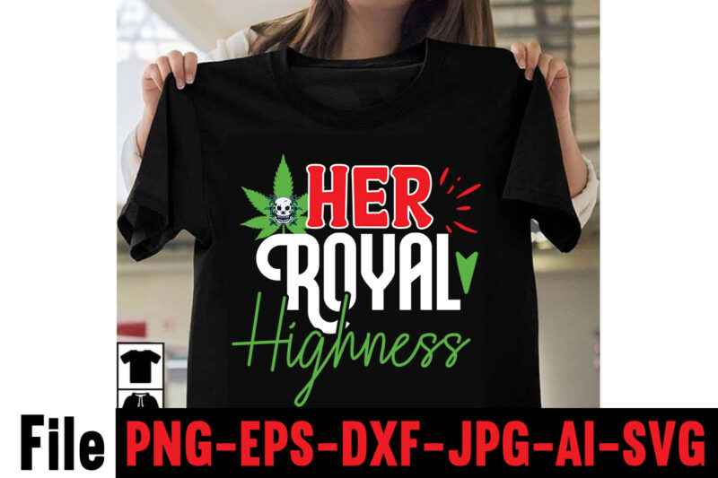 Her Royal Highness T-shirt Design,Consent Is Sexy T-shrt Design ,Cannabis Saved My Life T-shirt Design,Weed MegaT-shirt Bundle ,adventure awaits shirts, adventure awaits t shirt, adventure buddies shirt, adventure buddies t