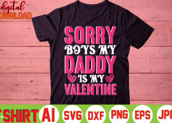 Sorry Boys My Daddy Is My Valentine,valentine t-shirt bundle,t-shirt design,You are my Valentine T-shirt, Valentine’s Day T-shirt,mom is my valentine t- shirt,valentine svg,png,dxf ,jpg, eps,valentine t- shirt bundle,