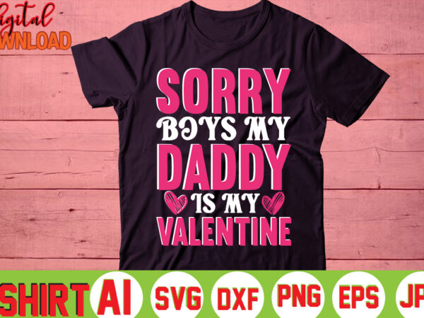 Sorry boys my daddy is my valentine,valentine t-shirt bundle,t-shirt design,you are my valentine t-shirt, valentine’s day t-shirt,mom is my valentine t- shirt,valentine svg,png,dxf ,jpg, eps,valentine t- shirt bundle,