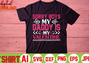 Sorry Boys My Daddy Is My Valentine,valentine t-shirt bundle,t-shirt design,You are my Valentine T-shirt, Valentine’s Day T-shirt,mom is my valentine t- shirt,valentine svg,png,dxf ,jpg, eps,valentine t- shirt bundle,